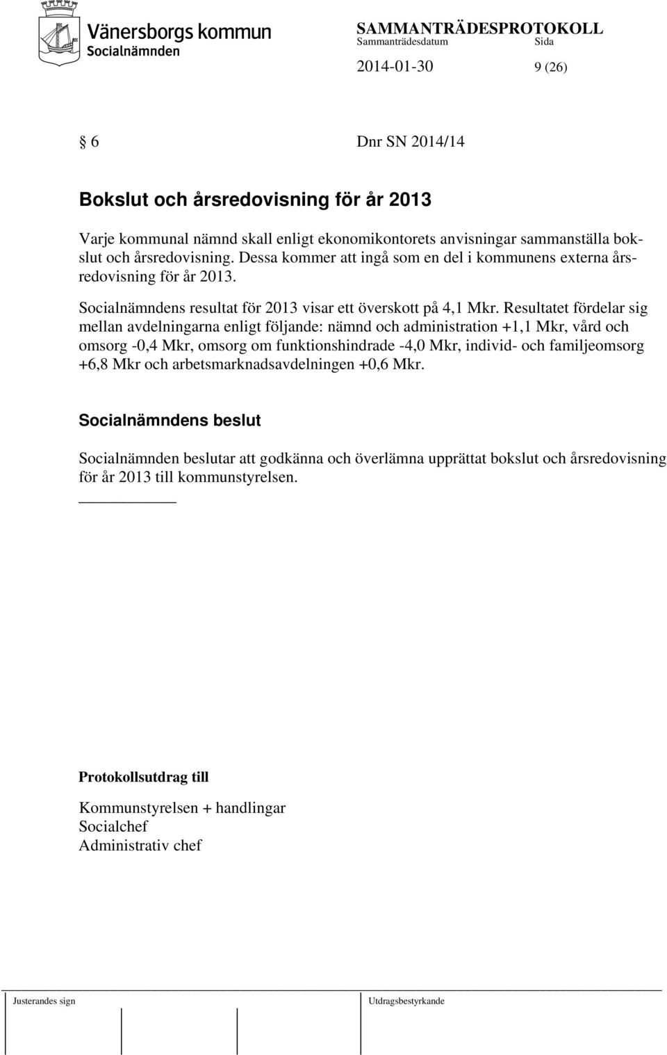 Resultatet fördelar sig mellan avdelningarna enligt följande: nämnd och administration +1,1 Mkr, vård och omsorg -0,4 Mkr, omsorg om funktionshindrade -4,0 Mkr, individ- och familjeomsorg