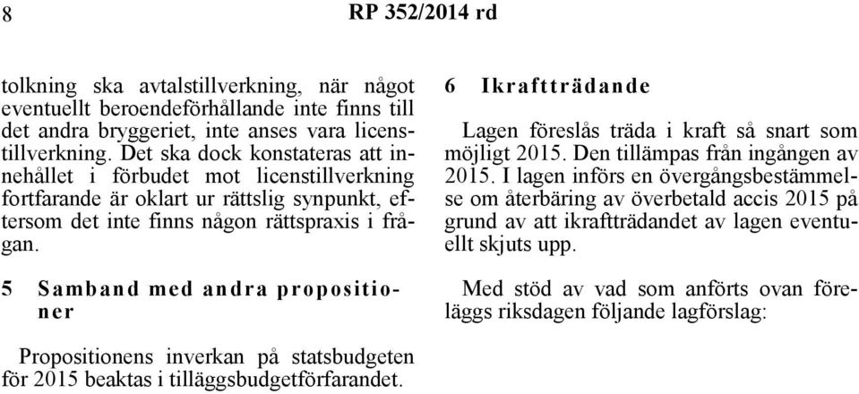 5 Samband med andra propositioner 6 Ikraftträdande Lagen föreslås träda i kraft så snart som möjligt 2015. Den tillämpas från ingången av 2015.