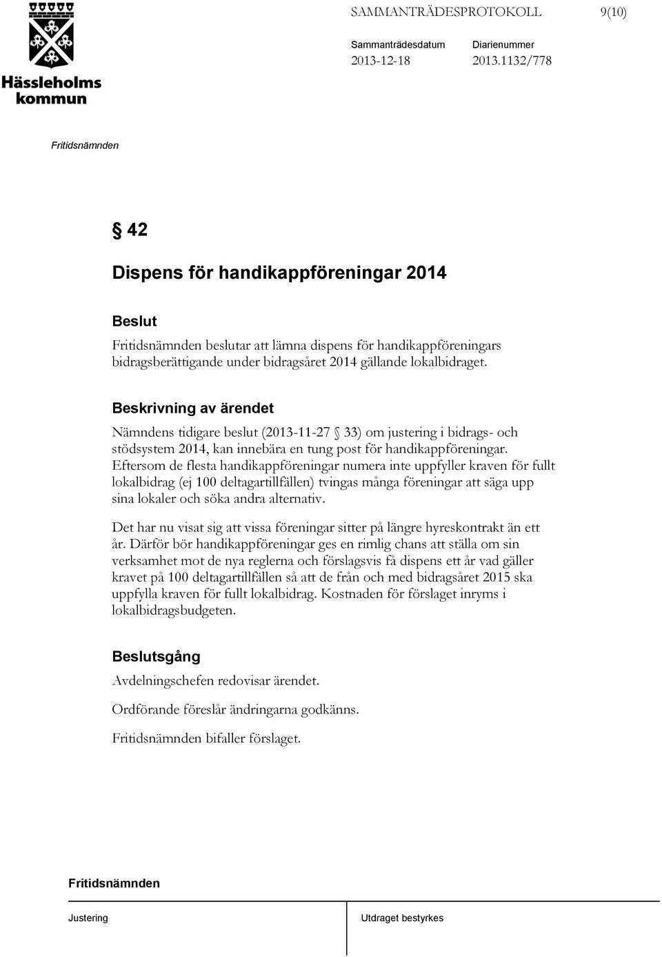 Nämndens tidigare beslut (2013-11-27 33) om justering i bidrags- och stödsystem 2014, kan innebära en tung post för handikappföreningar.