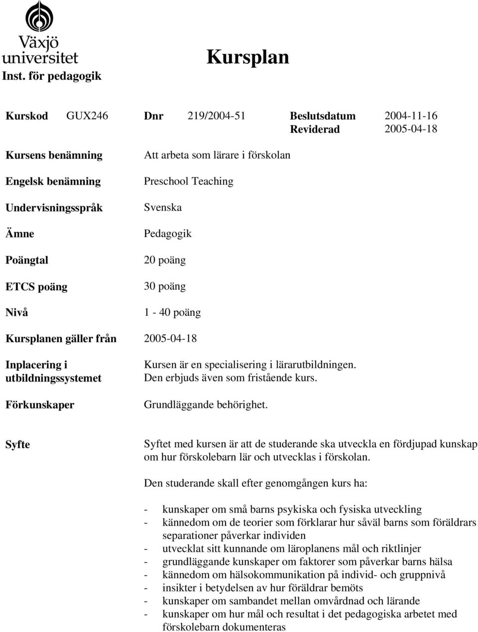 specialisering i lärarutbildningen. Den erbjuds även som fristående kurs. Grundläggande behörighet.