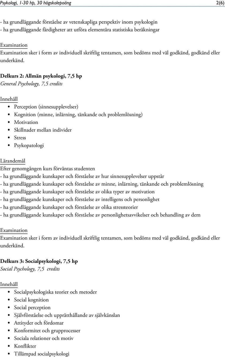 inlärning, tänkande och problemlösning) Motivation Skillnader mellan individer Stress Psykopatologi - ha grundläggande kunskaper och förståelse av hur sinnesupplevelser uppstår - ha grundläggande