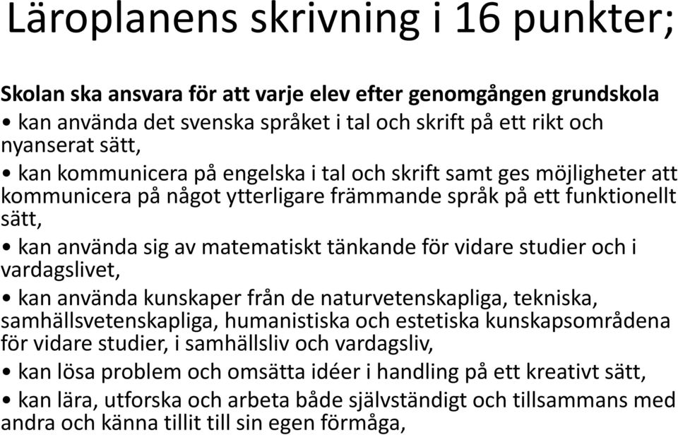 studier och i vardagslivet, kan använda kunskaper från de naturvetenskapliga, tekniska, samhällsvetenskapliga, humanistiska och estetiska kunskapsområdena för vidare studier, i samhällsliv