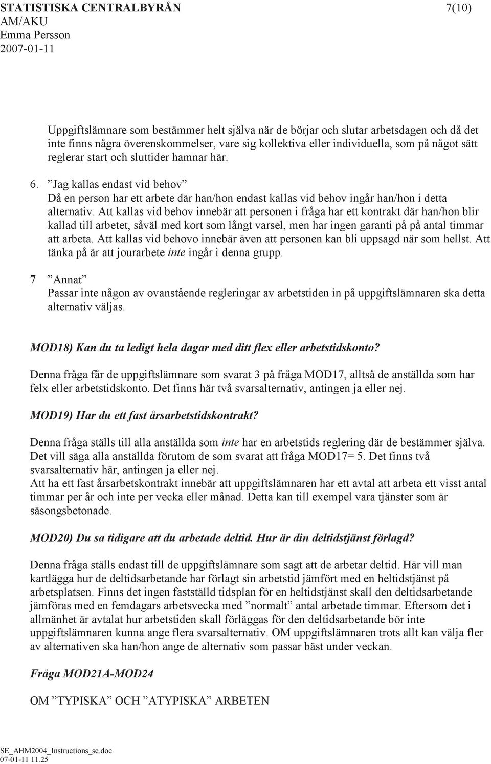 Jag kallas endast vid behov Då en person har ett arbete där han/hon endast kallas vid behov ingår han/hon i detta alternativ.