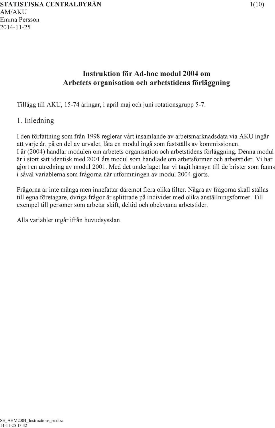 I år (2004) handlar modulen om arbetets organisation och arbetstidens förläggning. Denna modul är i stort sätt identisk med 2001 års modul som handlade om arbetsformer och arbetstider.