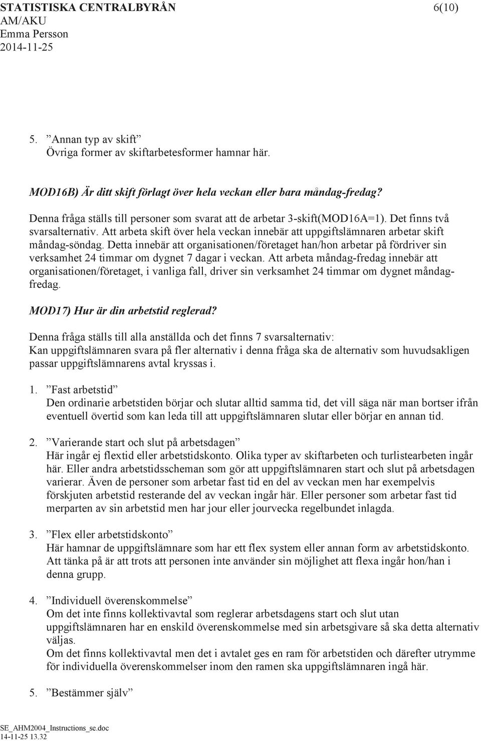 Detta innebär att organisationen/företaget han/hon arbetar på fördriver sin verksamhet 24 timmar om dygnet 7 dagar i veckan.