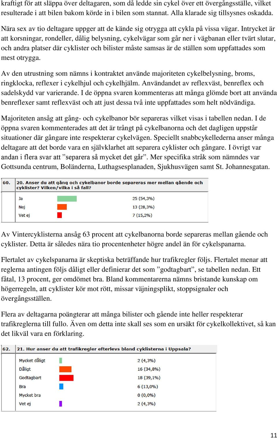 Intrycket är att korsningar, rondeller, dålig belysning, cykelvägar som går ner i vägbanan eller tvärt slutar, och andra platser där cyklister och bilister måste samsas är de ställen som uppfattades