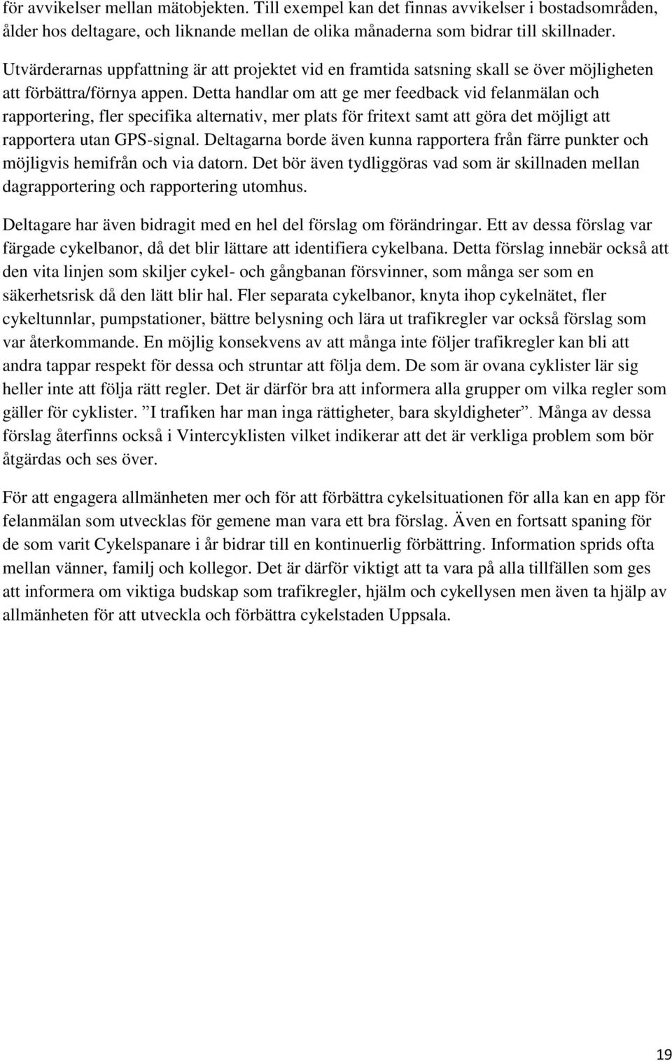 Detta handlar om att ge mer feedback vid felanmälan och rapportering, fler specifika alternativ, mer plats för fritext samt att göra det möjligt att rapportera utan GPS-signal.