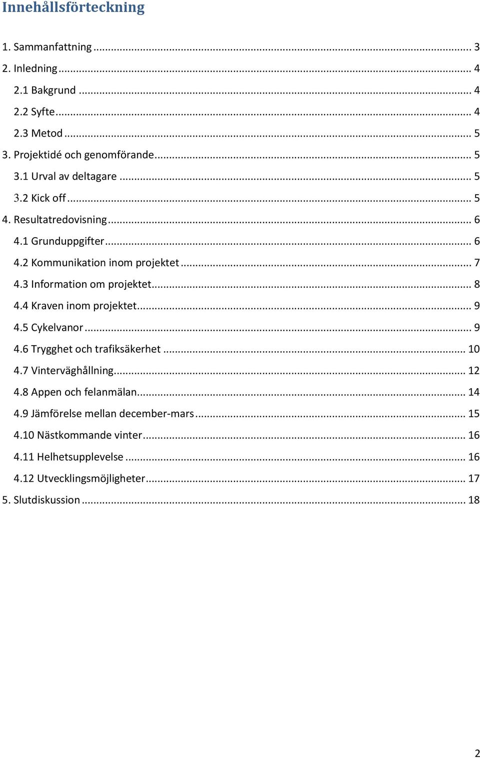 4 Kraven inom projektet... 9 4.5 Cykelvanor... 9 4.6 Trygghet och trafiksäkerhet... 10 4.7 Vinterväghållning... 12 4.8 Appen och felanmälan... 14 4.