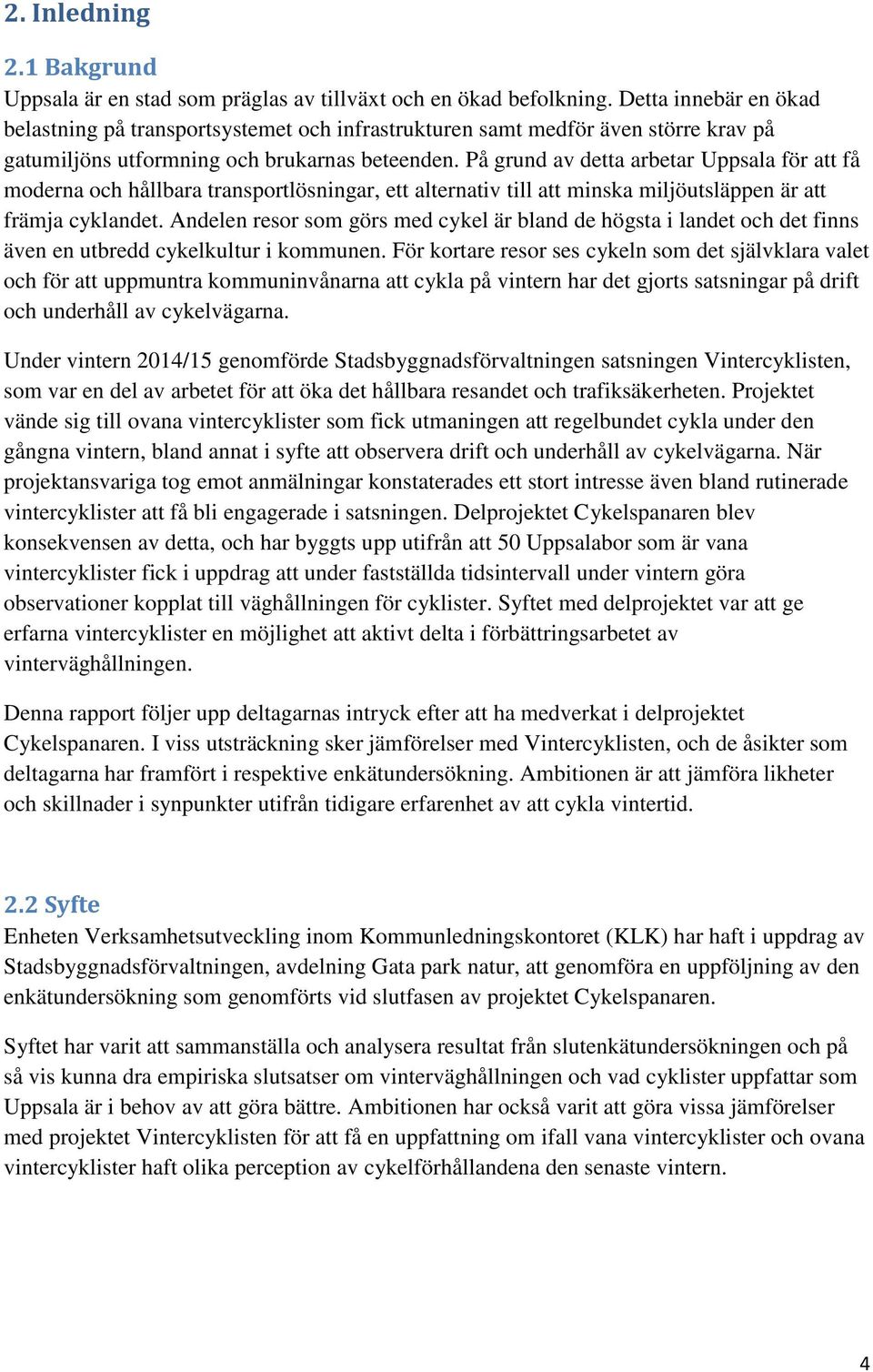 På grund av detta arbetar Uppsala för att få moderna och hållbara transportlösningar, ett alternativ till att minska miljöutsläppen är att främja cyklandet.