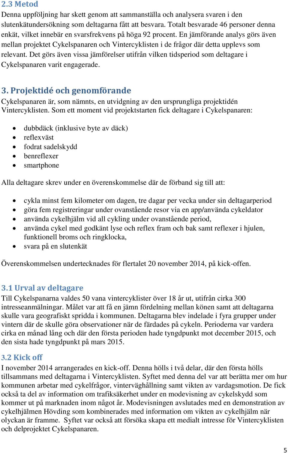 En jämförande analys görs även mellan projektet Cykelspanaren och Vintercyklisten i de frågor där detta upplevs som relevant.