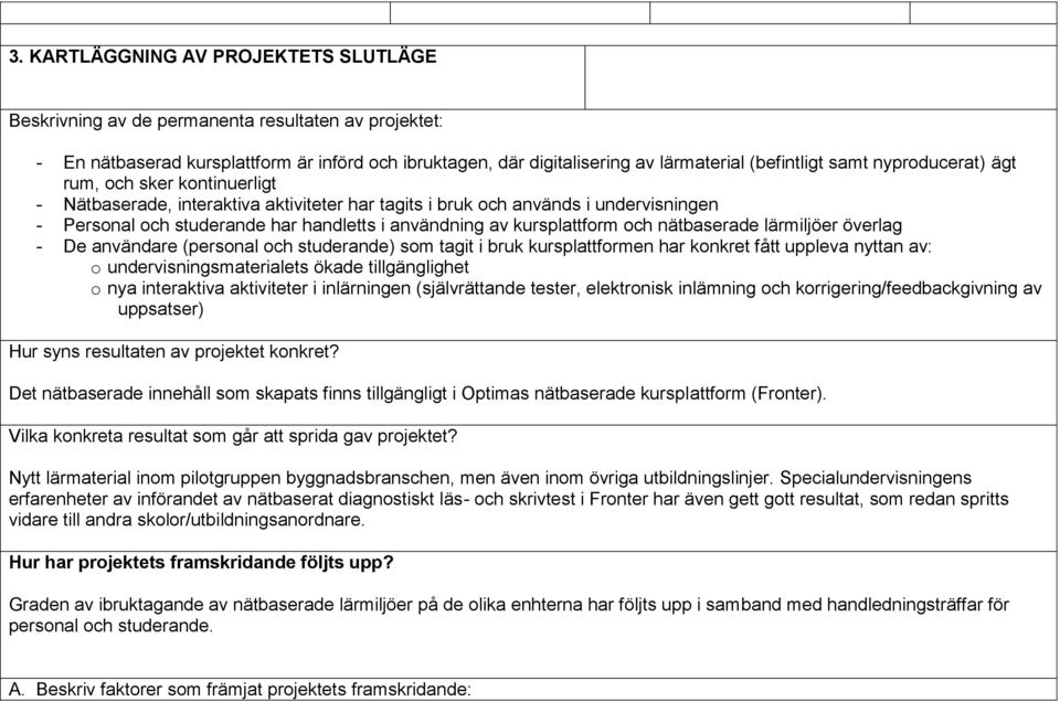 kursplattform och nätbaserade lärmiljöer överlag - De användare (personal och studerande) som tagit i bruk kursplattformen har konkret fått uppleva nyttan av: o undervisningsmaterialets ökade