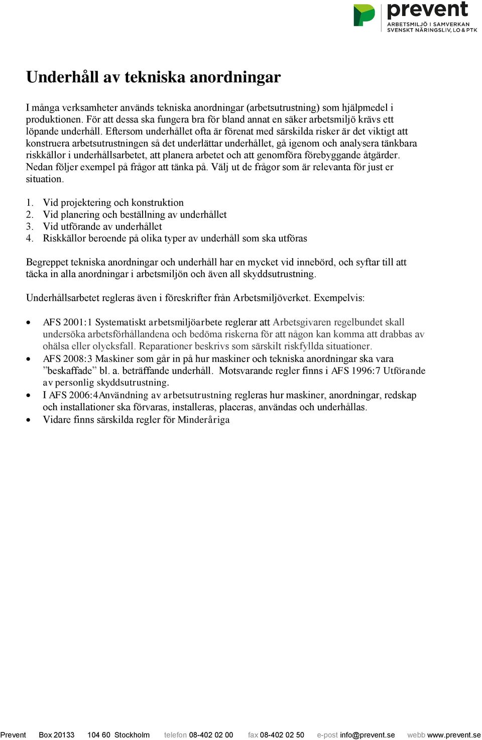 Eftersom underhållet ofta är förenat med särskilda risker är det viktigt att konstruera arbetsutrustningen så det underlättar underhållet, gå igenom och analysera tänkbara riskkällor i