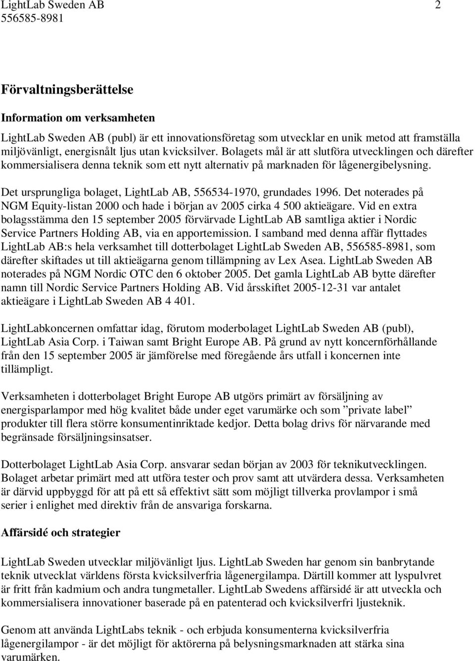 Det ursprungliga bolaget, LightLab AB, 556534-1970, grundades 1996. Det noterades på NGM Equity-listan 2000 och hade i början av 2005 cirka 4 500 aktieägare.