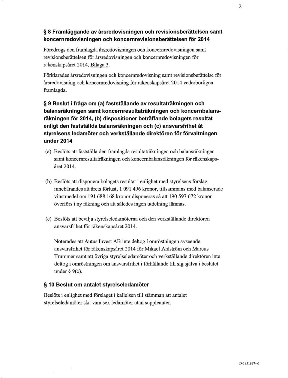 Förklarades årsredovisningen och koncernredovisning samt revisionsberättelse för årsredovisning och koncernredovisning för räkenskapsåret 2014 vederbörligen framlagda.