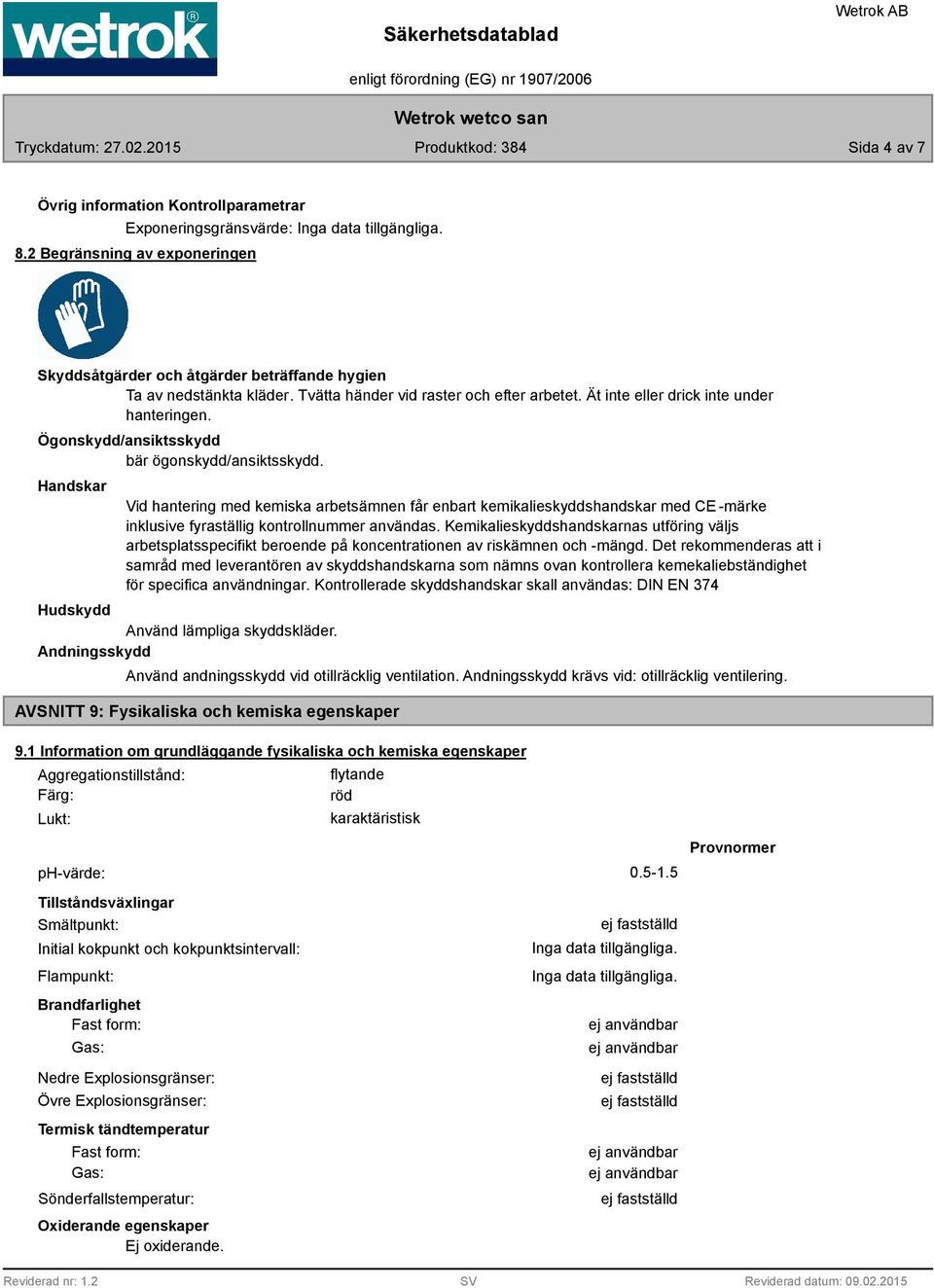 Handskar Vid hantering med kemiska arbetsämnen får enbart kemikalieskyddshandskar med CE -märke inklusive fyraställig kontrollnummer användas.