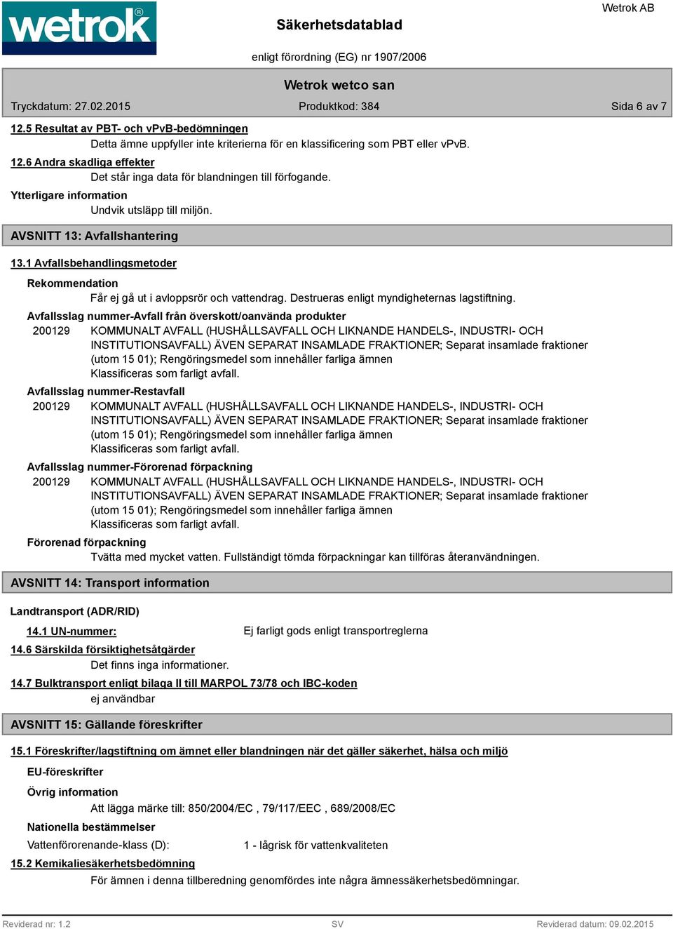 Avfallsslag nummer-avfall från överskott/oanvända produkter 200129 KOMMUNALT AVFALL (HUSHÅLLSAVFALL OCH LIKNANDE HANDELS-, INDUSTRI- OCH INSTITUTIONSAVFALL) ÄVEN SEPARAT INSAMLADE FRAKTIONER; Separat