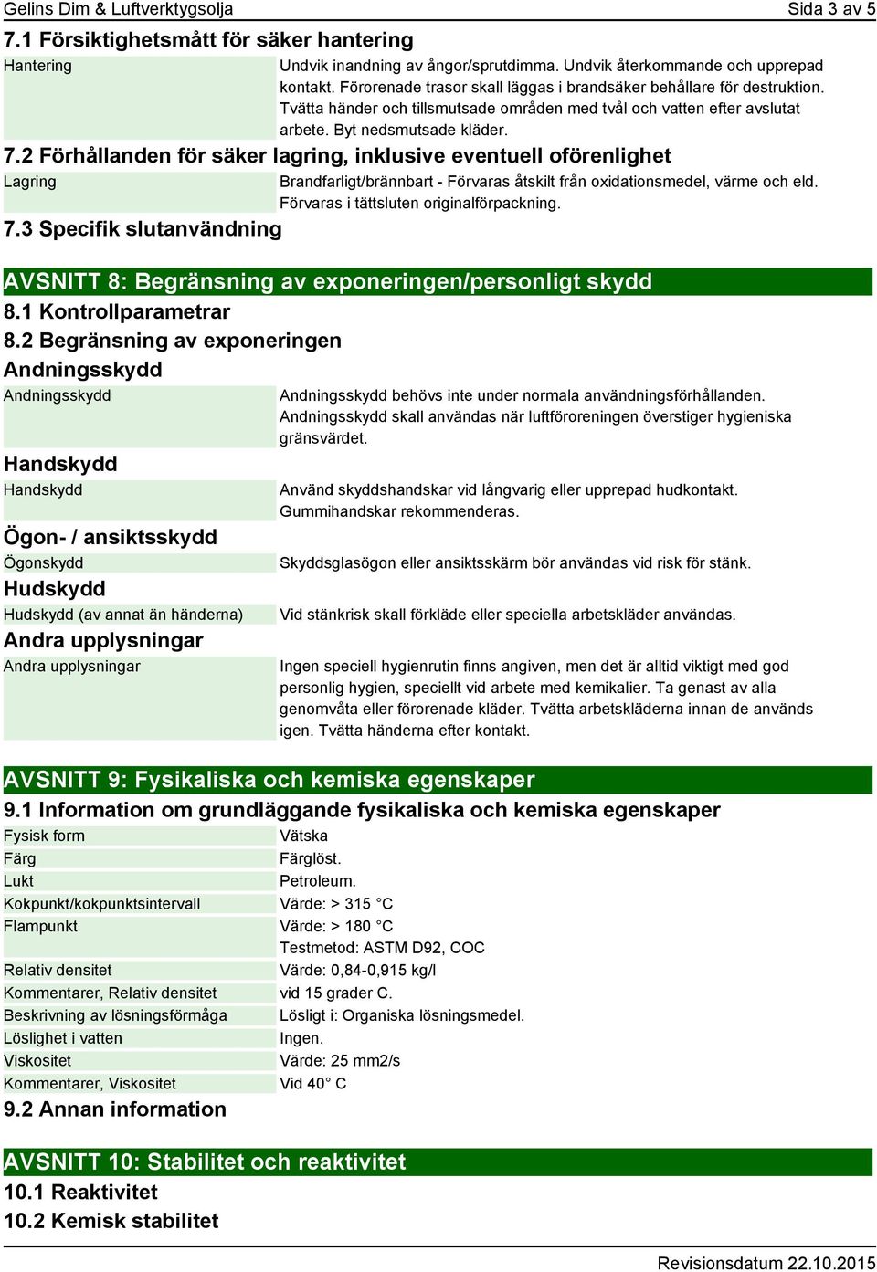 2 Förhållanden för säker lagring, inklusive eventuell oförenlighet Lagring 7.3 Specifik slutanvändning Brandfarligt/brännbart - Förvaras åtskilt från oxidationsmedel, värme och eld.