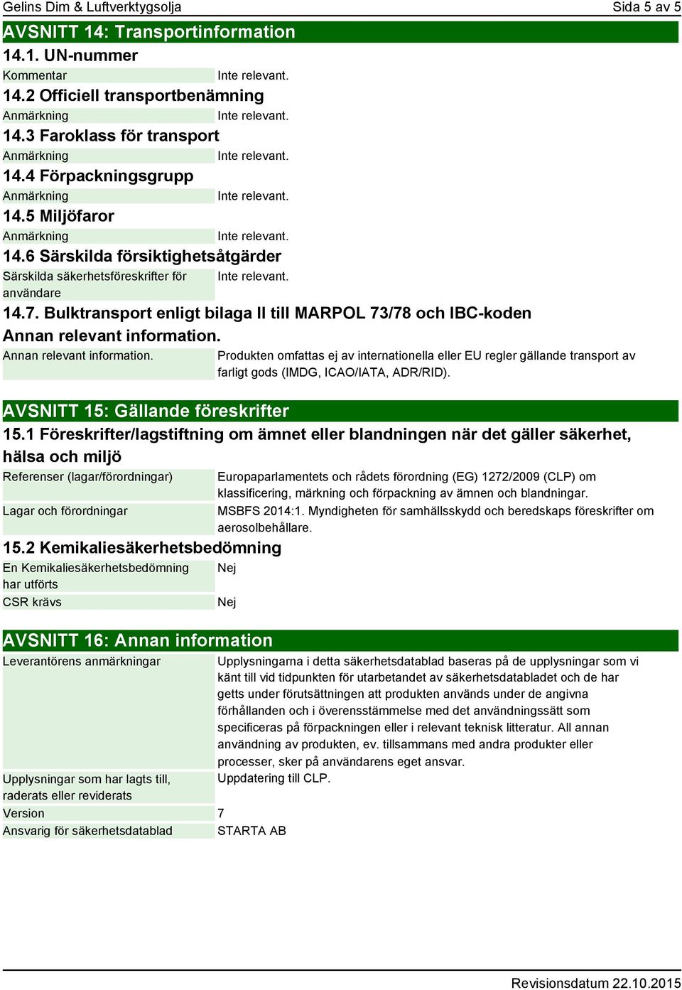 Annan relevant information. Produkten omfattas ej av internationella eller EU regler gällande transport av farligt gods (IMDG, ICAO/IATA, ADR/RID). AVSNITT 15: Gällande föreskrifter 15.