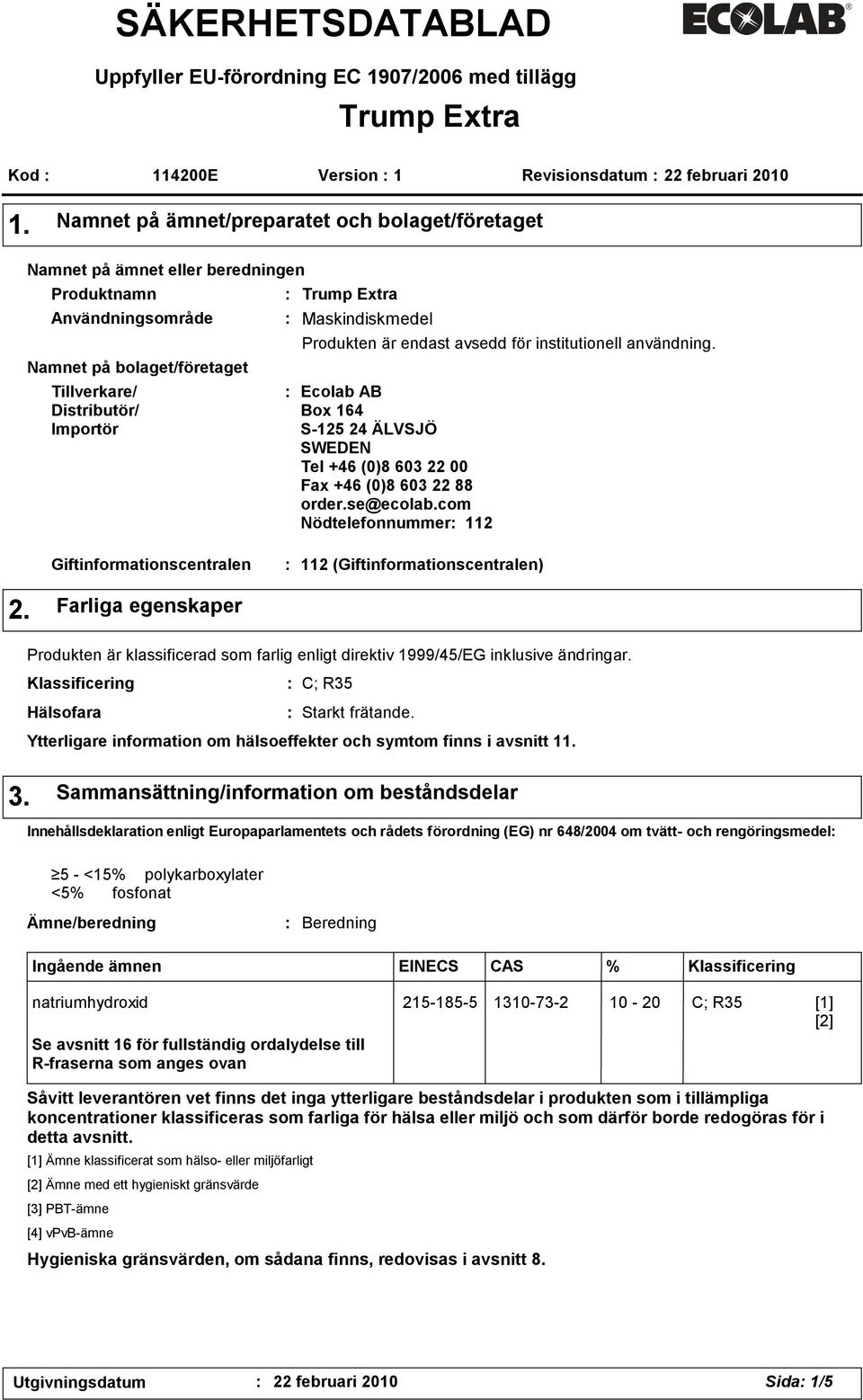 Maskindiskmedel Produkten är endast avsedd för institutionell användning. Ecolab AB Box 164 S-125 24 ÄLVSJÖ SWEDEN Tel +46 (0)8 603 22 00 Fax +46 (0)8 603 22 88 order.se@ecolab.