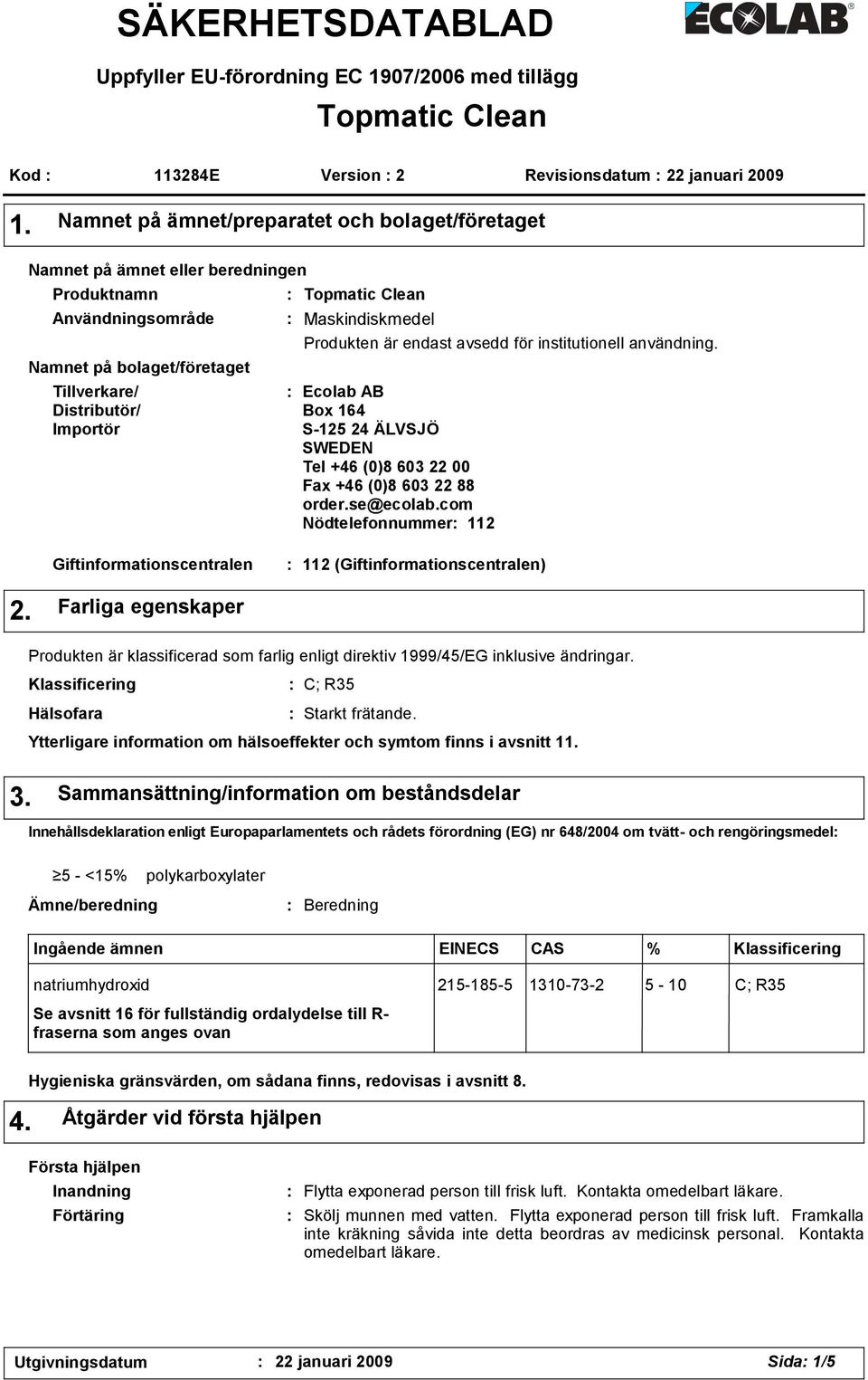 Maskindiskmedel Produkten är endast avsedd för institutionell användning. Ecolab AB Box 164 S-125 24 ÄLVSJÖ SWEDEN Tel +46 (0)8 603 22 00 Fax +46 (0)8 603 22 88 order.se@ecolab.