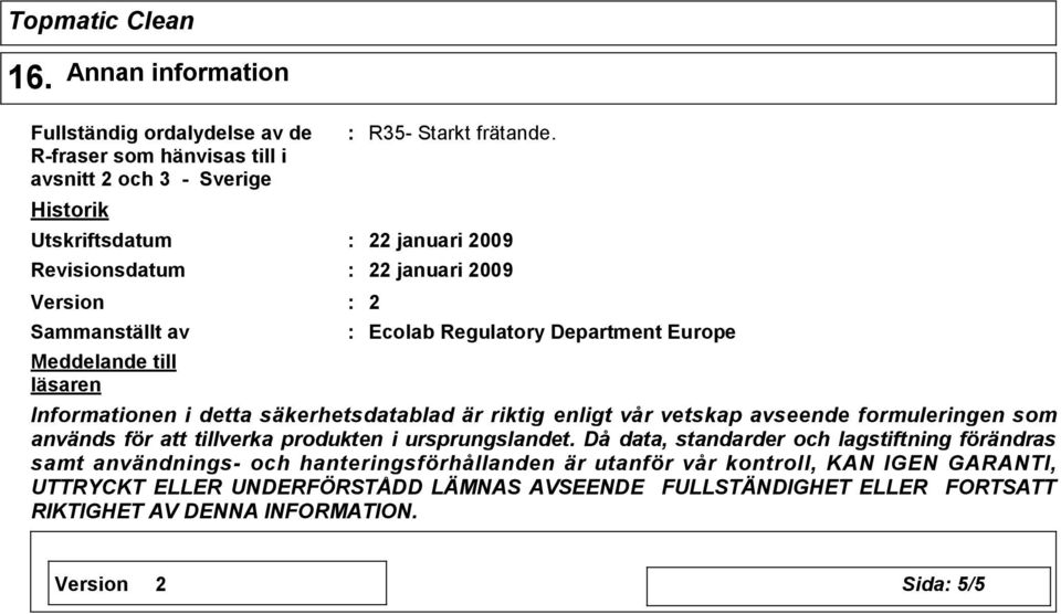 22 januari 2009 22 januari 2009 2 Ecolab Regulatory Department Europe Informationen i detta säkerhetsdatablad är riktig enligt vår vetskap avseende formuleringen som används