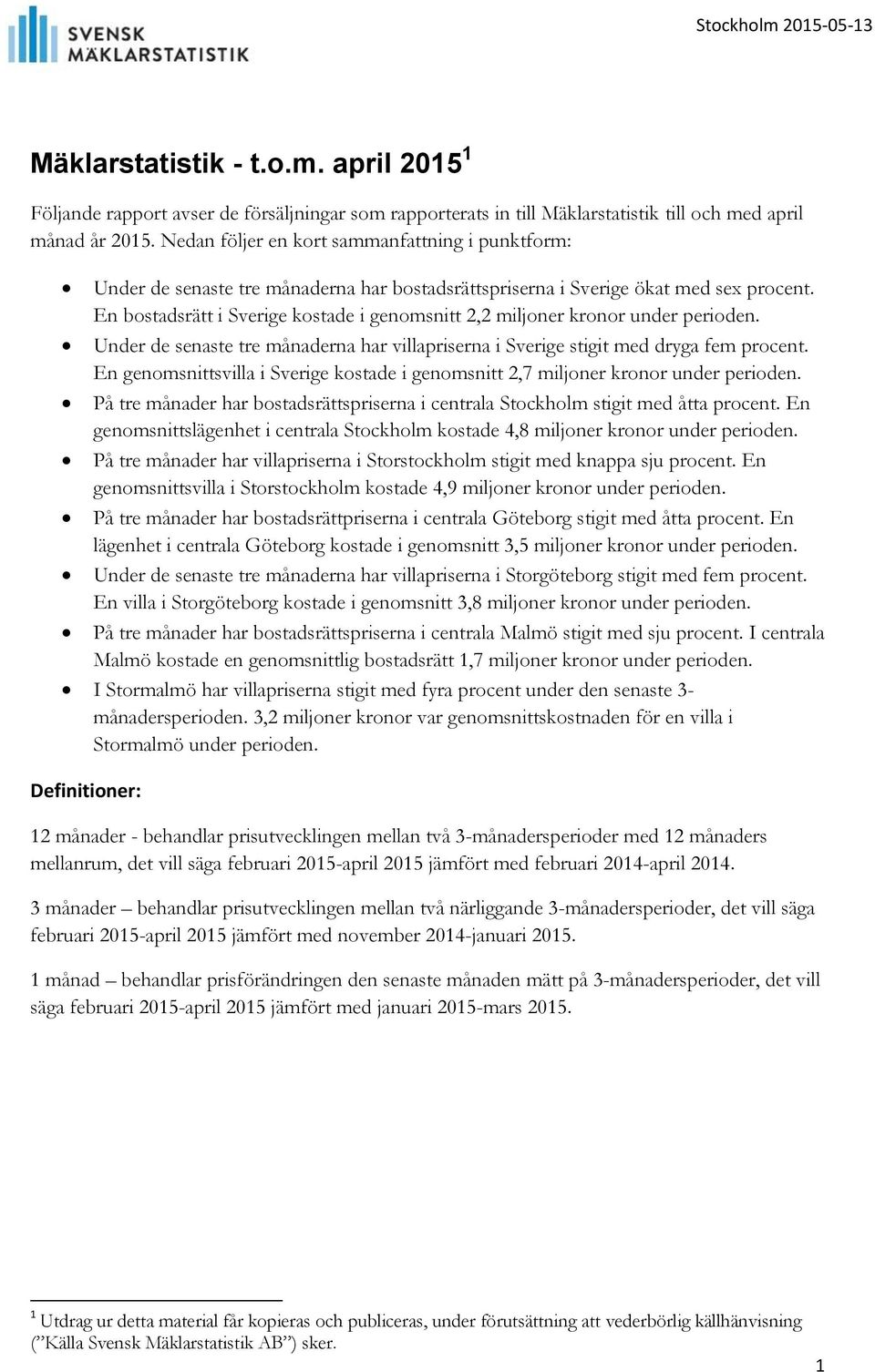 En bostadsrätt i Sverige kostade i genomsnitt 2,2 miljoner kronor under perioden. Under de senaste tre månaderna har villapriserna i Sverige stigit med dryga fem procent.