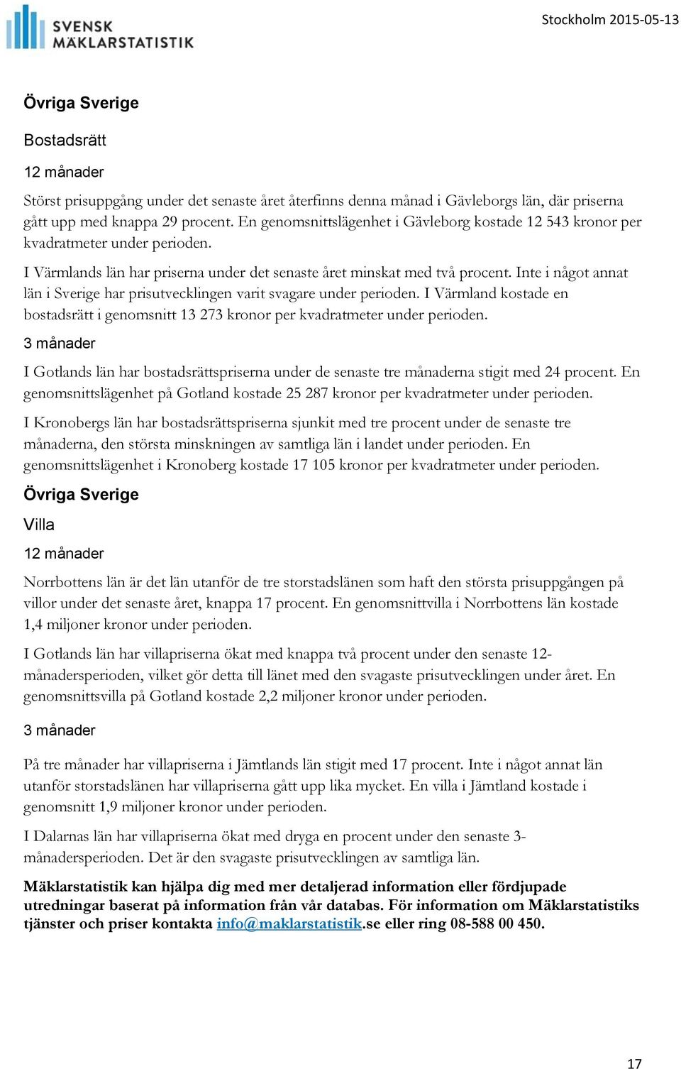 Inte i något annat län i Sverige har prisutvecklingen varit svagare under perioden. I Värmland kostade en bostadsrätt i genomsnitt 13 273 kronor per kvadratmeter under perioden.