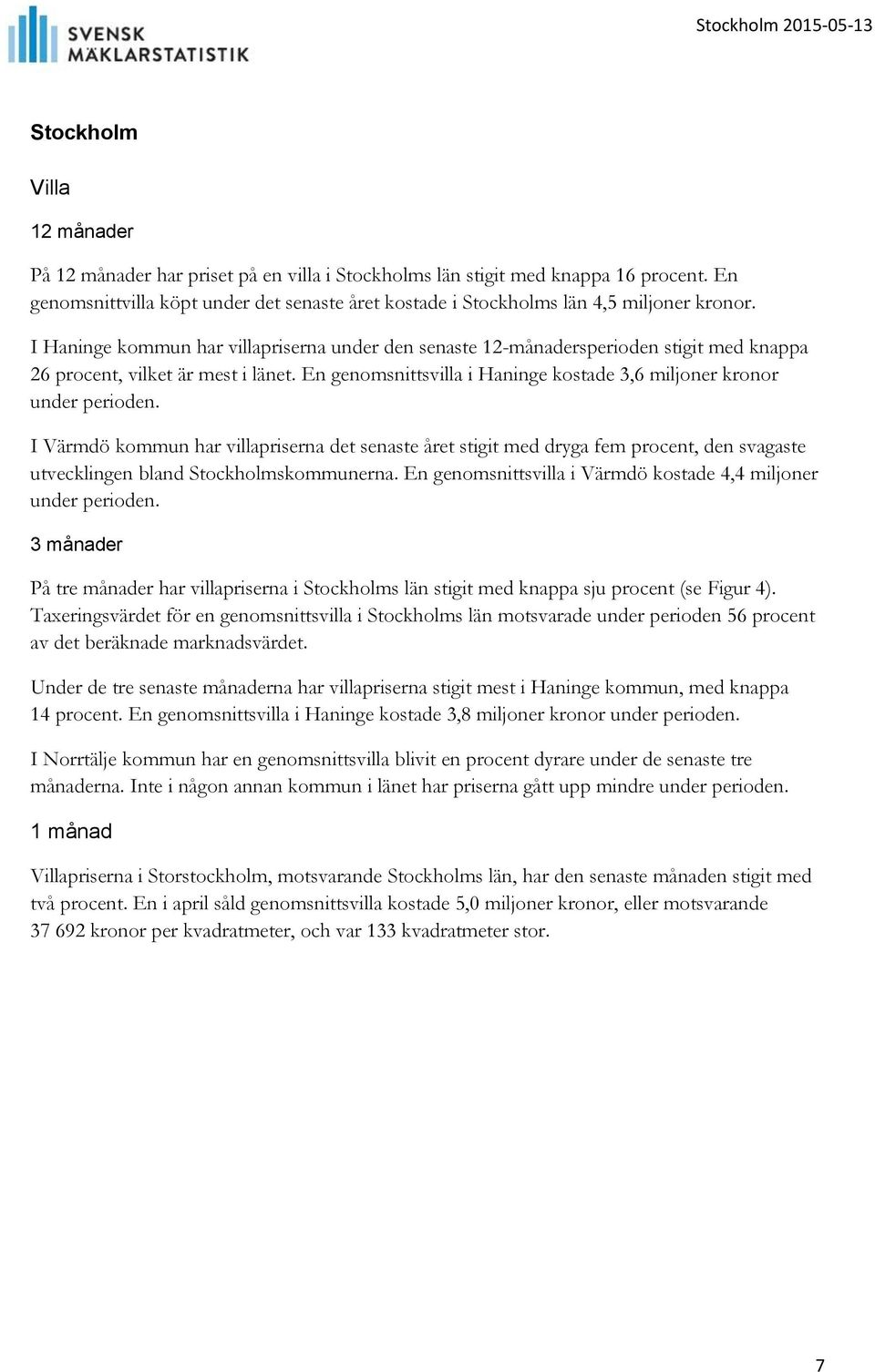 I Värmdö kommun har villapriserna det senaste året stigit med dryga fem procent, den svagaste utvecklingen bland Stockholmskommunerna. En genomsnittsvilla i Värmdö kostade 4,4 miljoner under perioden.