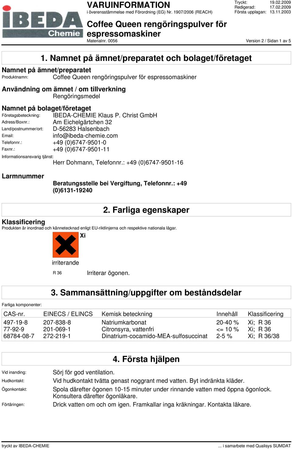 IBEDA-CHEMIE Klaus P. Christ GmbH Adress/Boxnr.: Am Eichelgärtchen 32 Land/postnummer/ort: D-56283 Halsenbach Email: info@ibeda-chemie.com Telefonnr.: +49 (0)6747-9501-0 Faxnr.