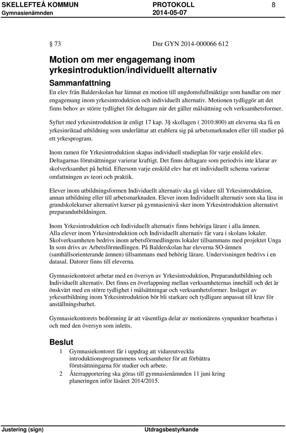 Motionen tydliggör att det finns behov av större tydlighet för deltagare när det gäller målsättning och verksamhetsformer. Syftet med yrkesintroduktion är enligt 17 kap.