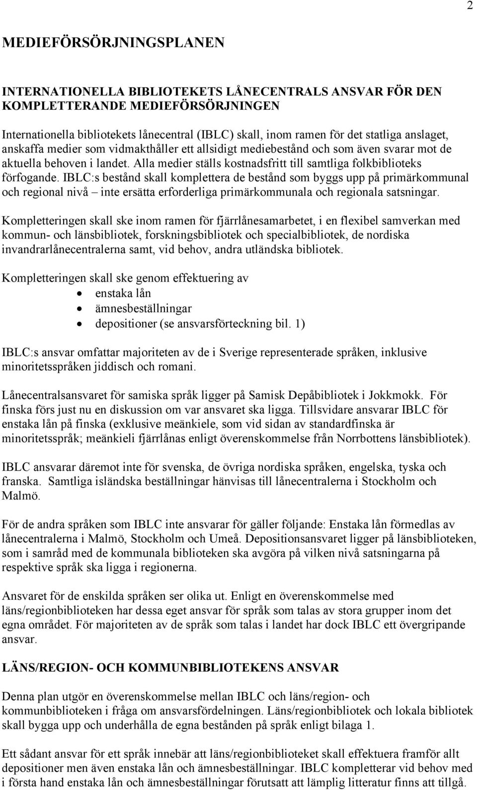 IBLC:s bestånd skall komplettera de bestånd som byggs upp på primärkommunal och regional nivå inte ersätta erforderliga primärkommunala och regionala satsningar.