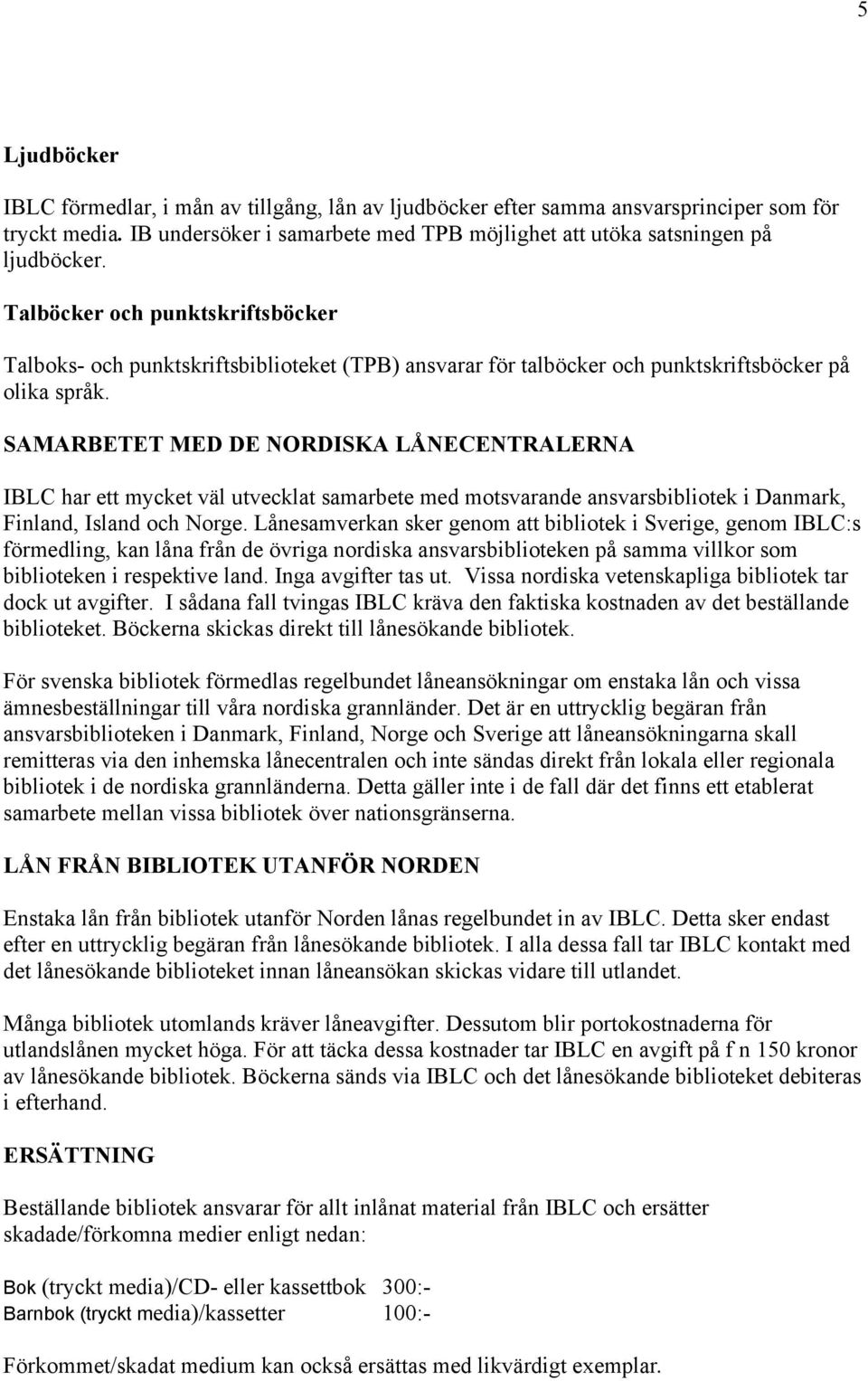 SAMARBETET MED DE NORDISKA LÅNECENTRALERNA IBLC har ett mycket väl utvecklat samarbete med motsvarande ansvarsbibliotek i Danmark, Finland, Island och Norge.