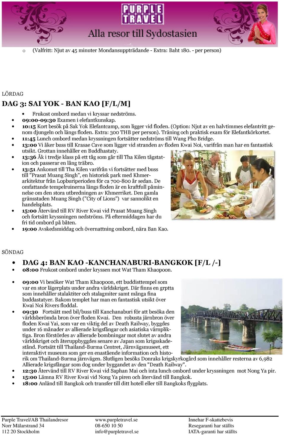 Extra: 300 THB per person). Träning och praktisk exam för Elefantkörkortet. 11:45 Lunch ombord medan kryssningen fortsätter nedströms till Wang Pho Bridge.