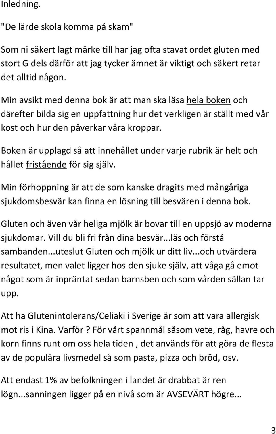 Boken är upplagd så att innehållet under varje rubrik är helt och hållet fristående för sig själv.