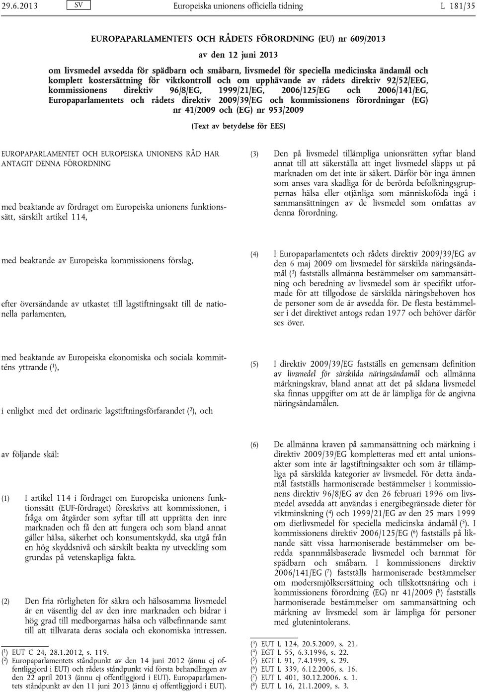 Europaparlamentets och rådets direktiv 2009/39/EG och kommissionens förordningar (EG) nr 41/2009 och (EG) nr 953/2009 (Text av betydelse för EES) EUROPAPARLAMENTET OCH EUROPEISKA UNIONENS RÅD HAR