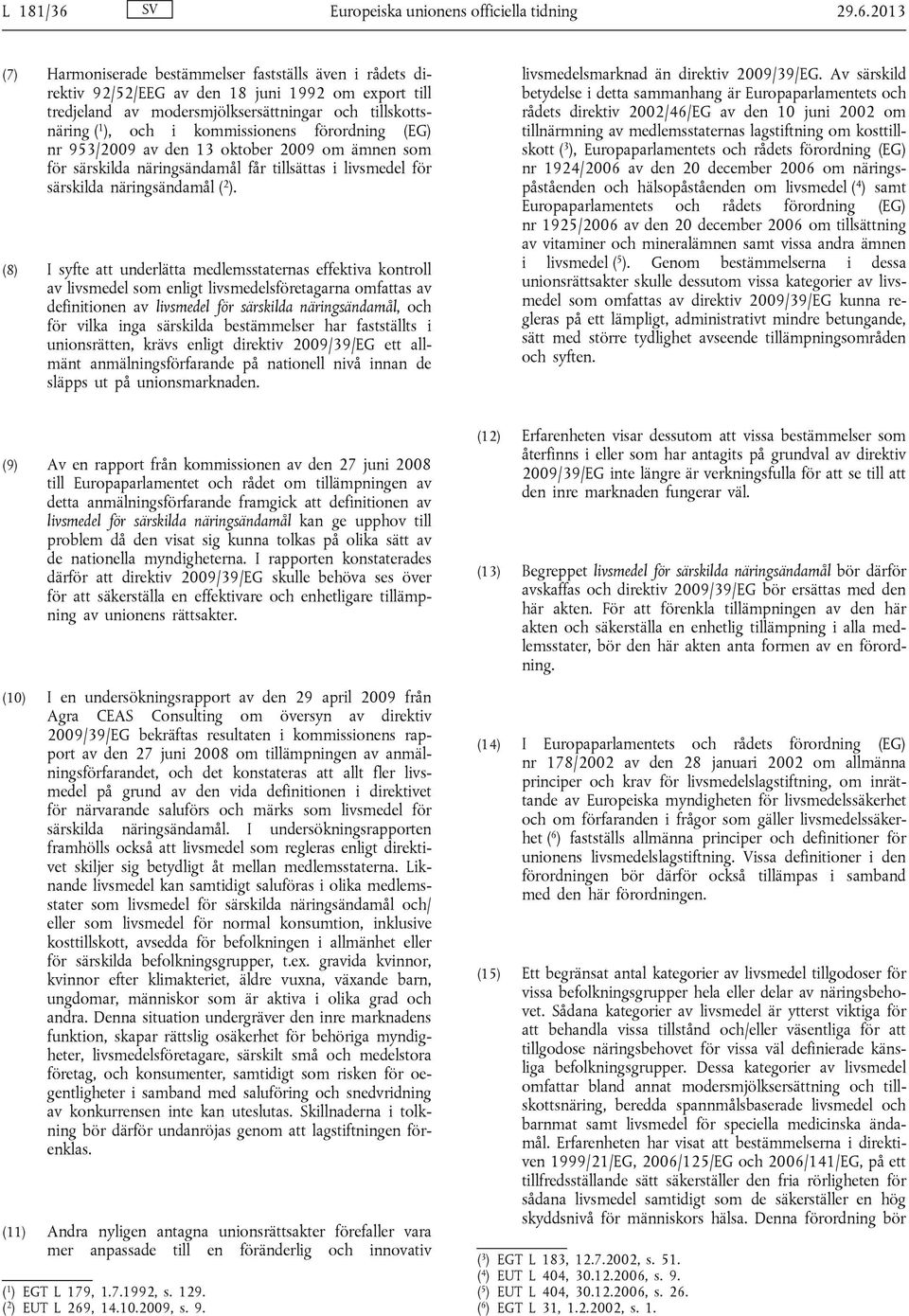 2013 (7) Harmoniserade bestämmelser fastställs även i rådets direktiv 92/52/EEG av den 18 juni 1992 om export till tredjeland av modersmjölksersättningar och tillskottsnäring ( 1 ), och i