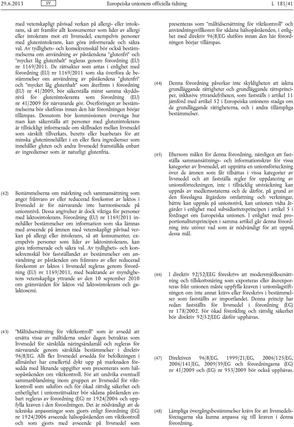 Av tydlighets- och konsekvensskäl bör också bestämmelserna om användning av påståendena glutenfri och mycket låg glutenhalt regleras genom förordning (EU) nr 1169/2011.