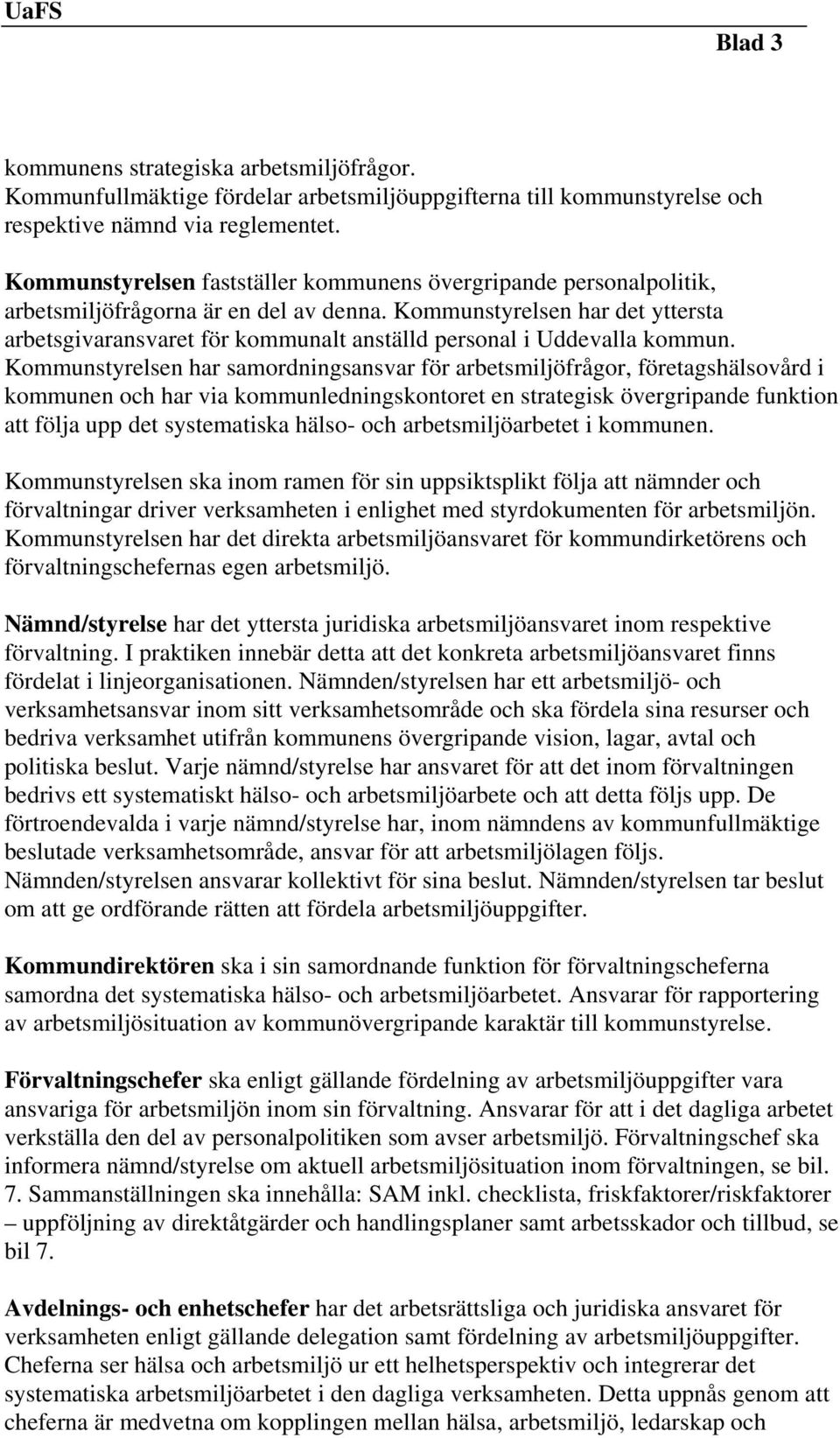 Kommunstyrelsen har det yttersta arbetsgivaransvaret för kommunalt anställd personal i Uddevalla kommun.