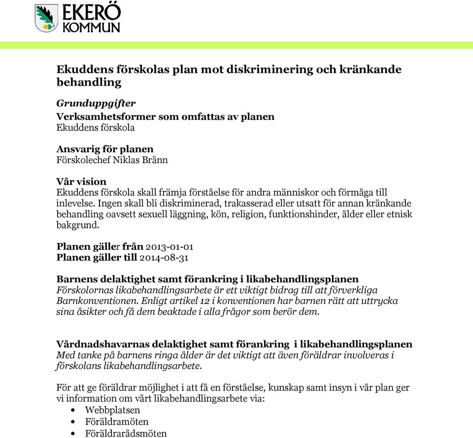 Ingen skall bli diskriminerad, trakasserad eller utsatt för annan kränkande behandling oavsett sexuell läggning, kön, religion, funktionshinder, ålder eller etnisk bakgrund.