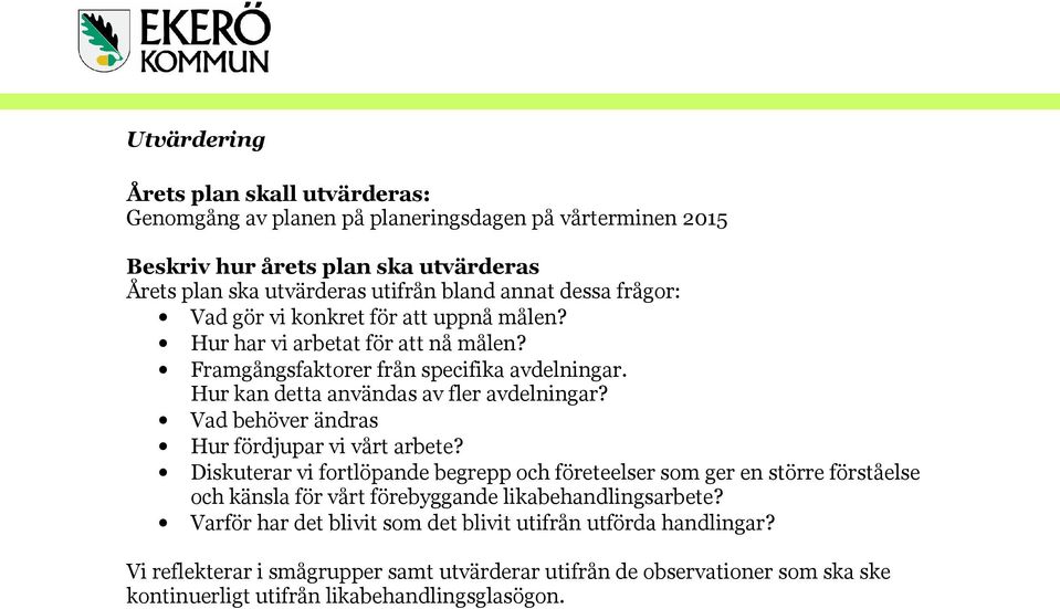 Vad behöver ändras Hur fördjupar vi vårt arbete? Diskuterar vi fortlöpande begrepp och företeelser som ger en större förståelse och känsla för vårt förebyggande likabehandlingsarbete?