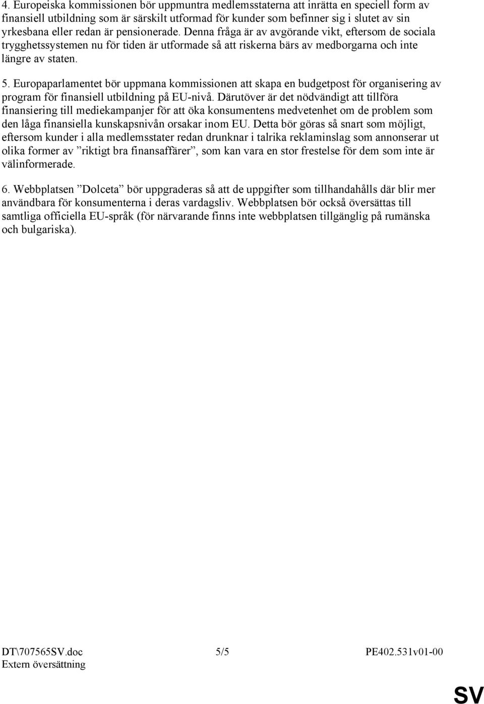 Europaparlamentet bör uppmana kommissionen att skapa en budgetpost för organisering av program för finansiell utbildning på EU-nivå.