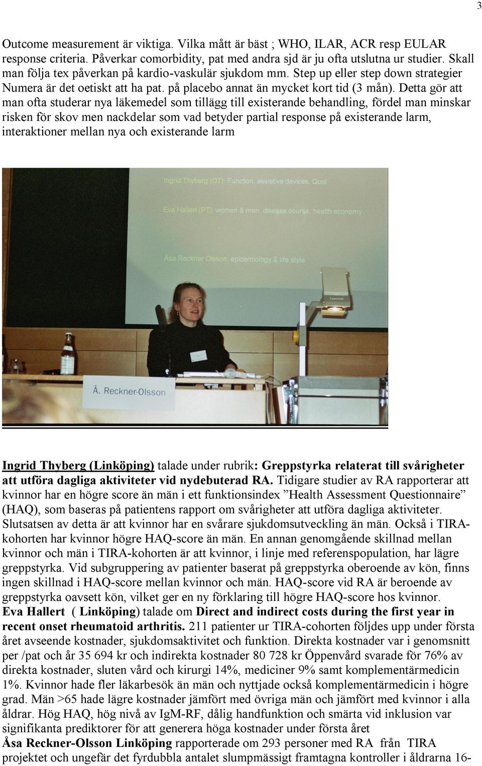 Detta gör att man ofta studerar nya läkemedel som tillägg till existerande behandling, fördel man minskar risken för skov men nackdelar som vad betyder partial response på existerande larm,