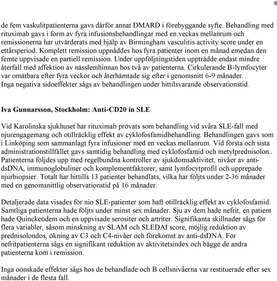 Komplett remission uppnåddes hos fyra patienter inom en månad emedan den femte uppvisade en partiell remission.