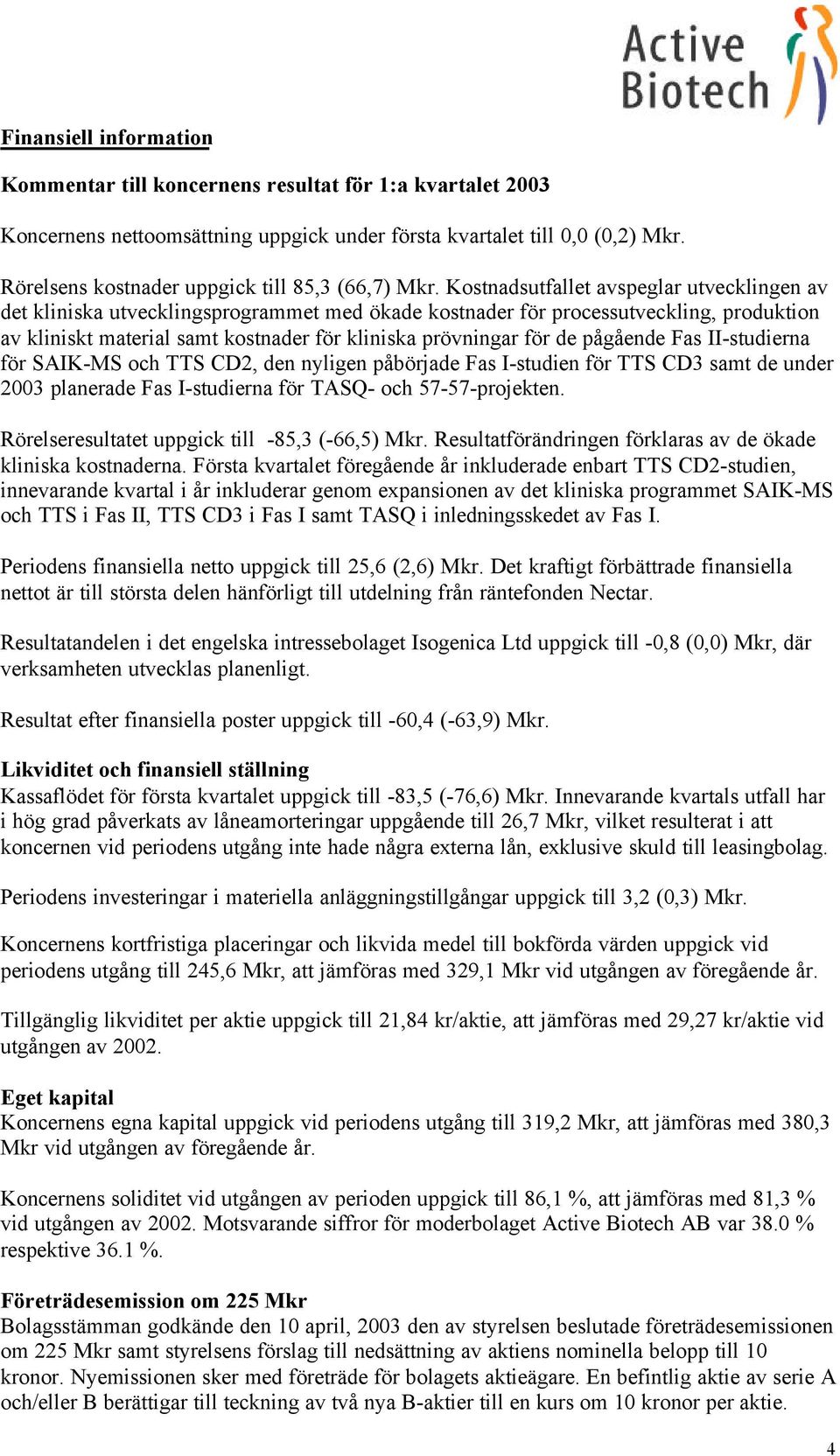 Kostnadsutfallet avspeglar utvecklingen av det kliniska utvecklingsprogrammet med ökade kostnader för processutveckling, produktion av kliniskt material samt kostnader för kliniska prövningar för de