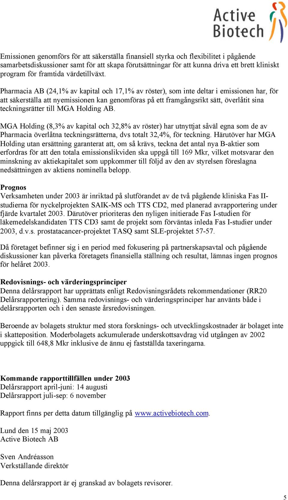 Pharmacia AB (24,1% av kapital och 17,1% av röster), som inte deltar i emissionen har, för att säkerställa att nyemissionen kan genomföras på ett framgångsrikt sätt, överlåtit sina teckningsrätter