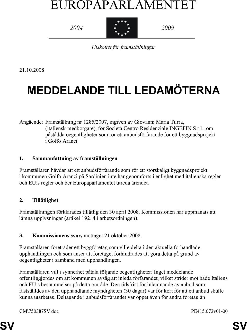 Sammanfattning av framställningen Framställaren hävdar att ett anbudsförfarande som rör ett storskaligt byggnadsprojekt i kommunen Golfo Aranci på Sardinien inte har genomförts i enlighet med