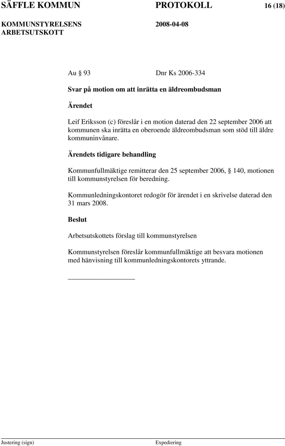 s tidigare behandling Kommunfullmäktige remitterar den 25 september 2006, 140, motionen till kommunstyrelsen för beredning.