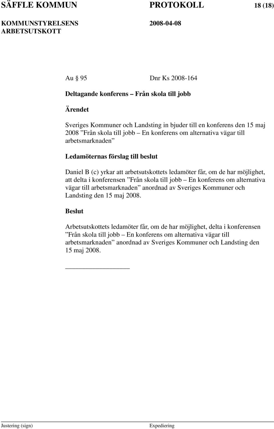 att delta i konferensen Från skola till jobb En konferens om alternativa vägar till arbetsmarknaden anordnad av Sveriges Kommuner och Landsting den 15 maj 2008.