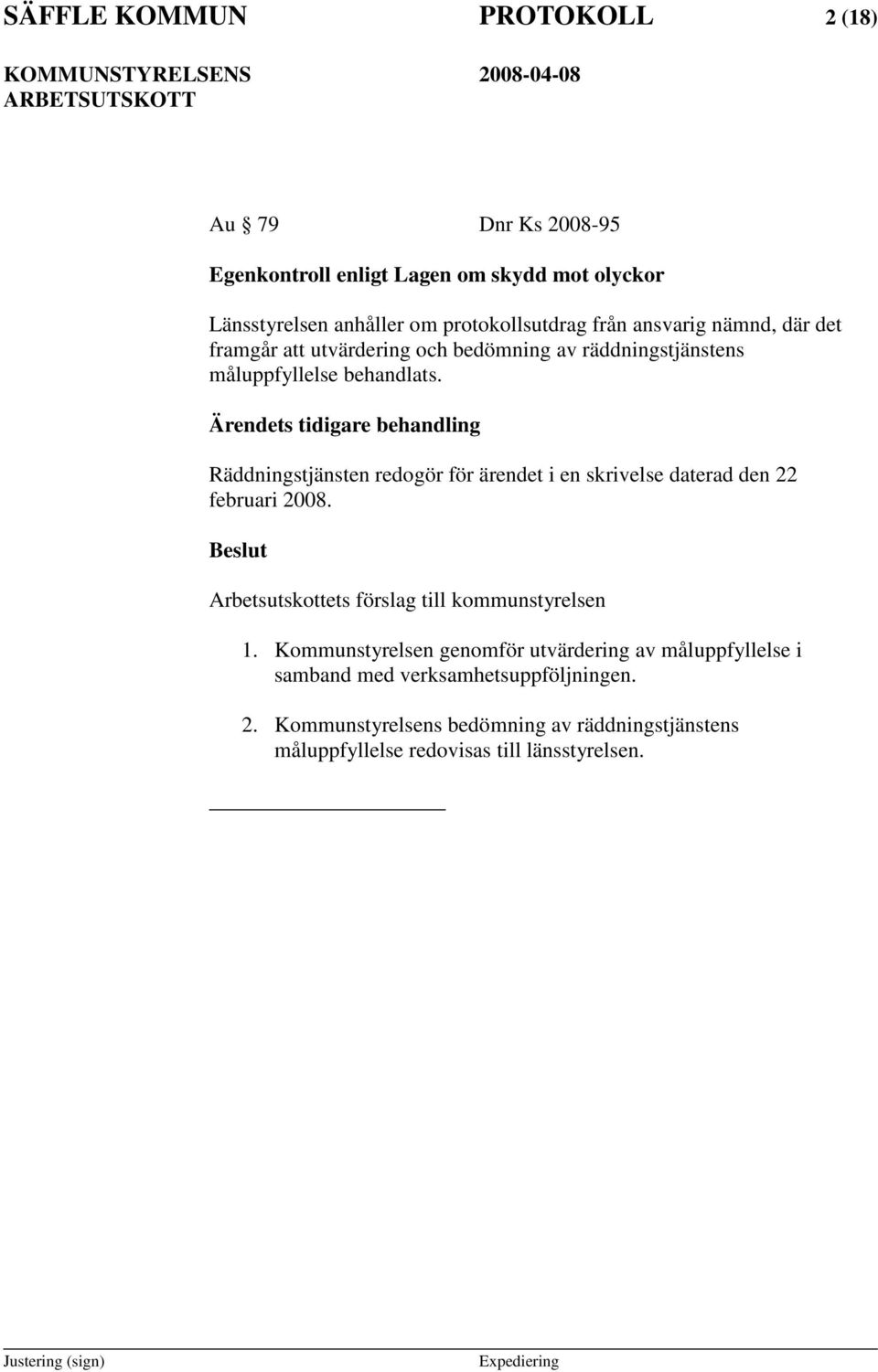 s tidigare behandling Räddningstjänsten redogör för ärendet i en skrivelse daterad den 22 februari 2008. 1.