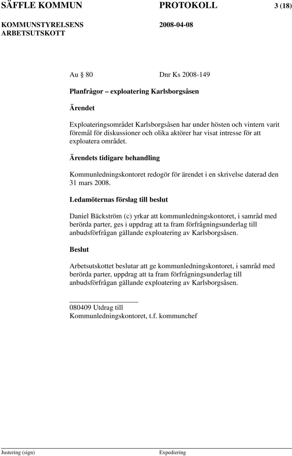 Ledamöternas förslag till beslut Daniel Bäckström (c) yrkar att kommunledningskontoret, i samråd med berörda parter, ges i uppdrag att ta fram förfrågningsunderlag till anbudsförfrågan gällande